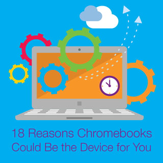 18 Reasons Chromebooks could be the Device for You
