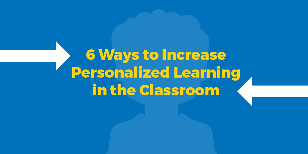 6 Ways to Increase Personalized Learning in the classroom-01