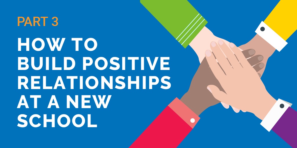 How To Build Positive Relationships At A New School (Part 3)