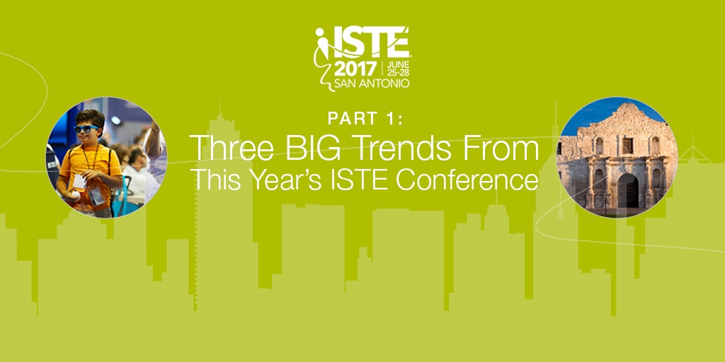 Part 1 Three BIG Trends From This Year’s ISTE Conference