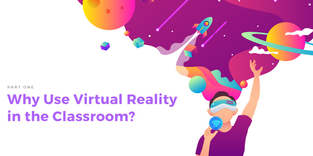 Using Virtual Reality Part One: Why Use VR In The Classroom?